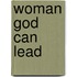 Woman God Can Lead