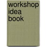 Workshop Idea Book by Andy Rae