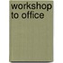 Workshop To Office