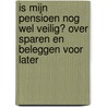 Is mijn pensioen nog wel veilig? Over sparen en beleggen voor later