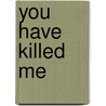 You Have Killed Me door Jamie S. Rich