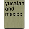 Yucatan And Mexico door Philipp Johann Josef Valentini