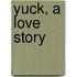 Yuck, a Love Story
