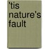 'Tis Nature's Fault