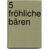 5 fröhliche Bären