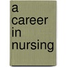 A Career in Nursing by Janet R. Katz