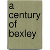 A Century Of Bexley door Malcolm Barr-Hamilton