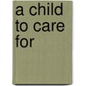 A Child To Care For door Dianne Drake
