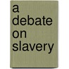 A Debate On Slavery by Nathan Lewis Rice
