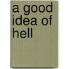 A Good Idea Of Hell by Robert E. Pellissier