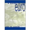 A Guide To The Euro by Jay H. Levin