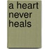 A Heart Never Heals