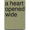 A Heart Opened Wide door Homer A. Kent