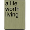 A Life Worth Living door Robert Martensen