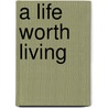 A Life Worth Living door Leonard Woolsey Bacon