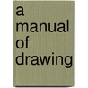 A Manual Of Drawing door Clarence Edwin Coolidge