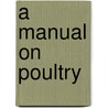 A Manual On Poultry by Agriculture Georgia. Dept.