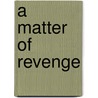 A Matter Of Revenge by I. Michael Koontz