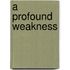 A Profound Weakness