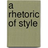 A Rhetoric Of Style door Barry Brummett