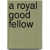 A Royal Good Fellow door Publisher Howerton Press