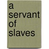 A Servant of Slaves door William Kelley
