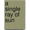 A Single Ray Of Sun door John Carey