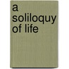 A Soliloquy Of Life door Edwin Leibfreed