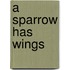 A Sparrow Has Wings