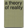 A Theory Of Reality by George Trumbull Ladd