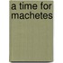 A Time For Machetes