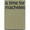 A Time For Machetes door Jean Hatzfeld