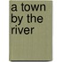 A Town By The River