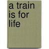 A Train Is For Life by Pete Waterman