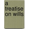 A Treatise On Wills door Thomas Jarman