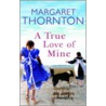 A True Love Of Mine by Margaret Thornton