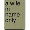 A Wife in Name Only door Rosey Dow