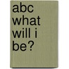 Abc What Will I Be? door Heather Rosas