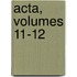 Acta, Volumes 11-12