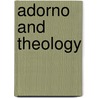 Adorno And Theology by Christopher Craig Brittain