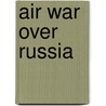 Air War Over Russia by Andrew Brookes