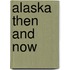Alaska Then and Now