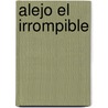 Alejo El Irrompible by Silvia Schujer
