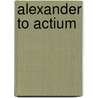 Alexander to Actium door Peter Green