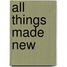 All Things Made New door Harold A. Buetow