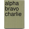 Alpha Bravo Charlie by Chris L. Demarest