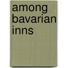 Among Bavarian Inns door Frank Roy Fraprie