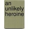 An Unlikely Heroine door Asher Cailingold