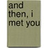 And Then, I Met You