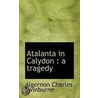 Atalanta In Calydon by Algernon Charles Swinburne